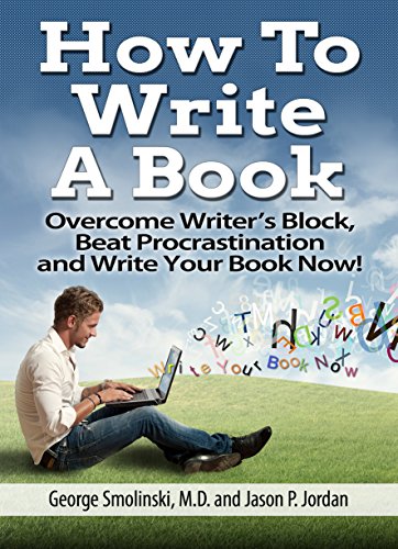 How To Write A Book: Overcome Writer’s Block, Beat Procrastination, and Write Your Book Now!: How To Write A Novel — Write A Book — Write A Novel
